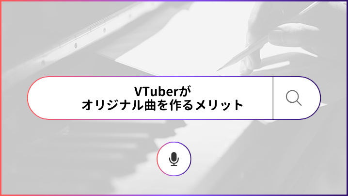 VTuberがオリジナル曲を作るメリット