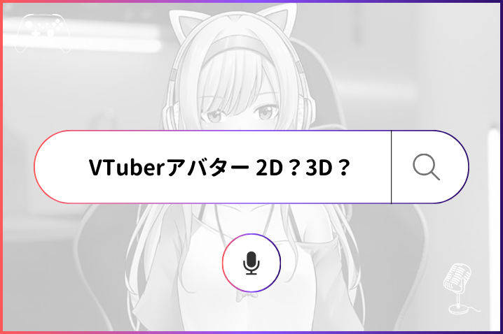 VTuberのアバターは2Dと3Dがある