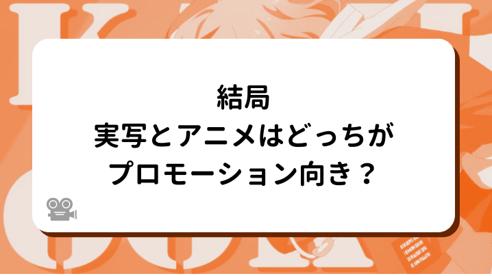 結局実写とアニメはどっちがプロモーション向き？