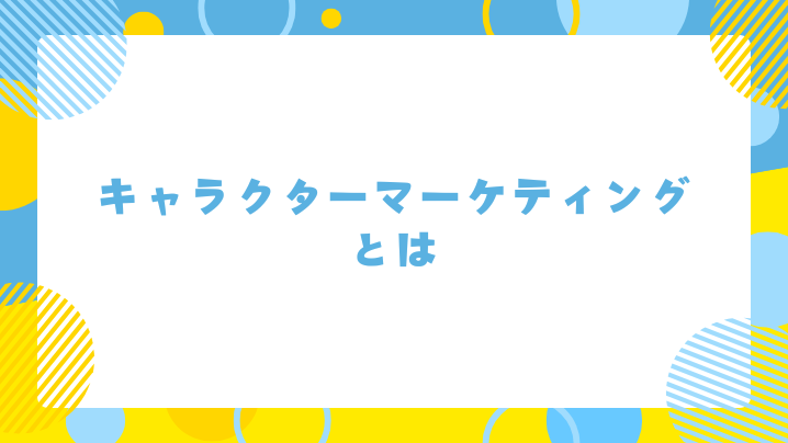キャラクターマーケティングとは